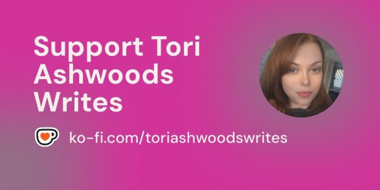 Support Tori Ashwoods on Ko-fi Support Tori Ashwoods with a link to her writing on Ko-fi, featuring her profile picture.